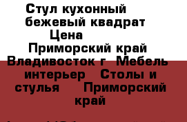 Стул кухонный  F261 бежевый квадрат › Цена ­ 3 100 - Приморский край, Владивосток г. Мебель, интерьер » Столы и стулья   . Приморский край